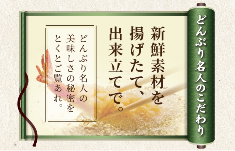 どんぶり名人のこだわり 新鮮素材を揚げたて、出来立てで。どんぶり名人のおいしさの秘密をとくとご覧あれ。